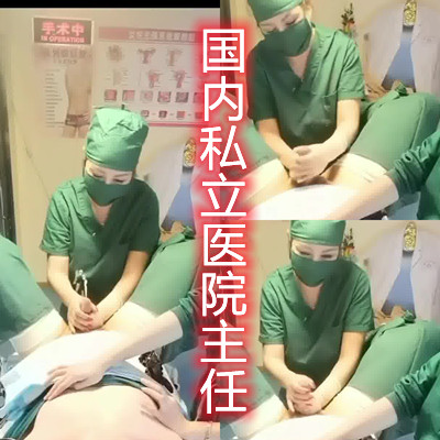 江西私立医院护士冒死偷拍绝对真实手术前为防止患者勃起主任医师先把患者撸出来-avr