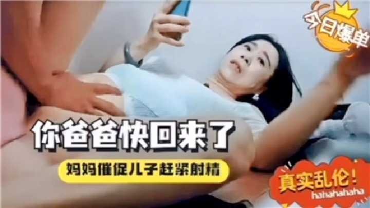 你爸爸快回来了，妈妈催促儿子赶紧射精 id=