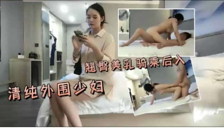 清纯外围少妇，翘臀美乳骑乘后入 id=