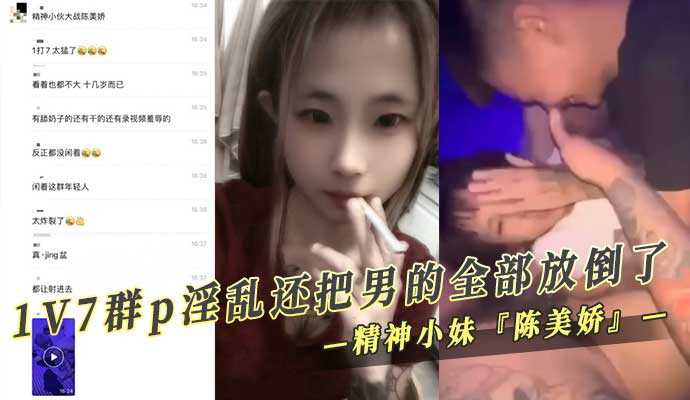 精神小妹网红『陈美娇』1V7群p淫乱 还把男的全部放倒了 id=