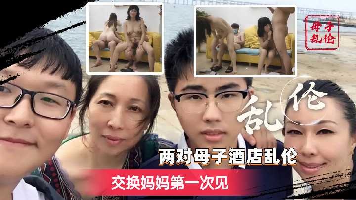 两对母子酒店乱伦交换妈妈第一次见2